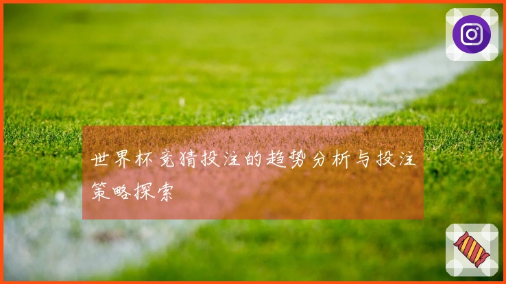 世界杯竞猜投注的趋势分析与投注策略探索