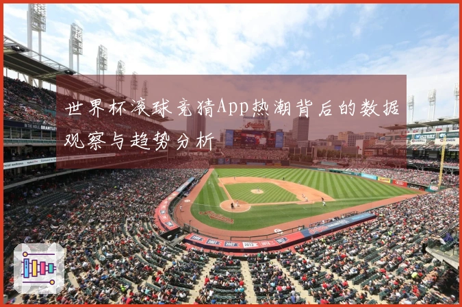 世界杯滚球竞猜App热潮背后的数据观察与趋势分析