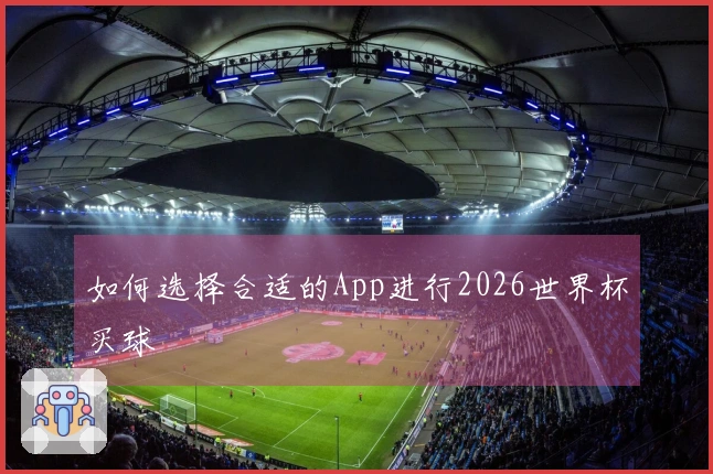 如何选择合适的App进行2026世界杯买球