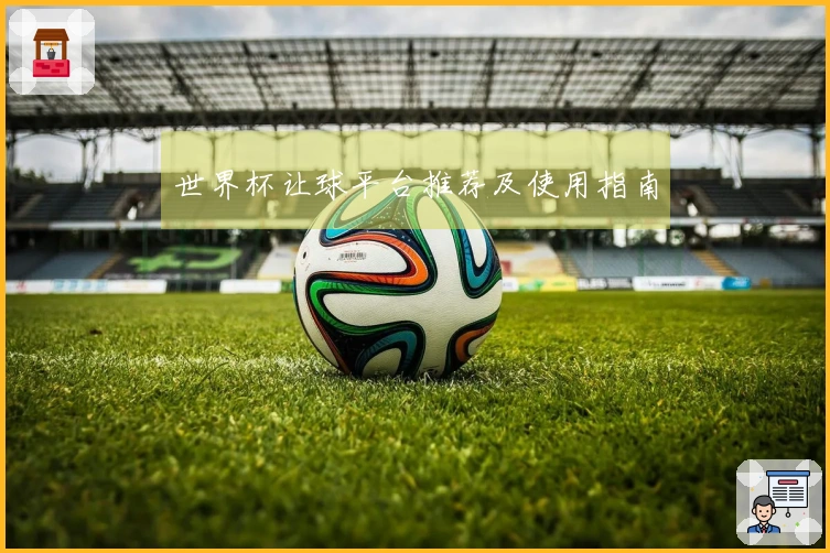 世界杯让球平台推荐及使用指南